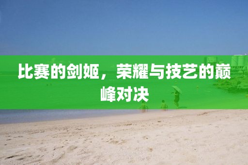 比賽的劍姬，榮耀與技藝的巔峰對決