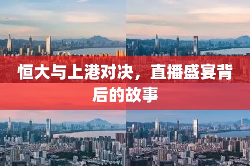 恒大與上港對(duì)決，直播盛宴背后的故事