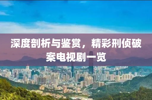 深度剖析與鑒賞，精彩刑偵破案電視劇一覽