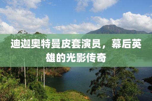 迪迦奧特曼皮套演員，幕后英雄的光影傳奇