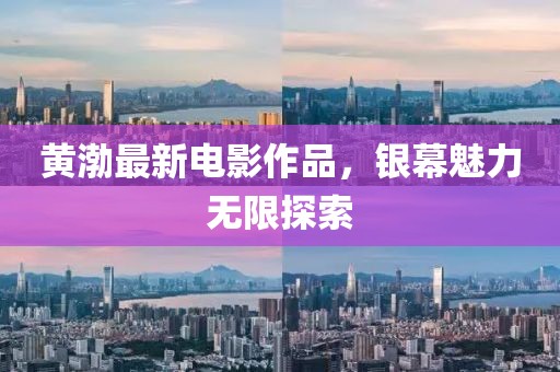 黃渤最新電影作品，銀幕魅力無限探索