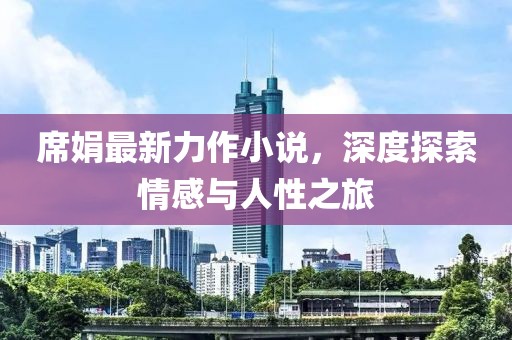 席娟最新力作小說(shuō)，深度探索情感與人性之旅