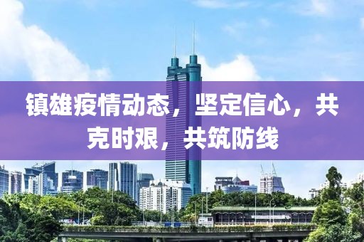 鎮(zhèn)雄疫情動(dòng)態(tài)，堅(jiān)定信心，共克時(shí)艱，共筑防線