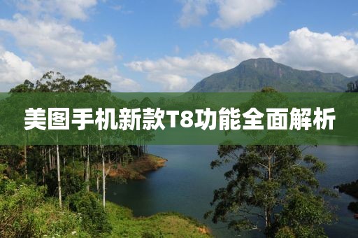 美圖手機(jī)新款T8功能全面解析