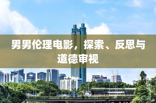 男男倫理電影，探索、反思與道德審視