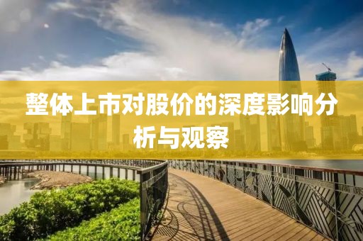 整體上市對股價的深度影響分析與觀察