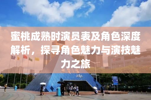 蜜桃成熟時演員表及角色深度解析，探尋角色魅力與演技魅力之旅