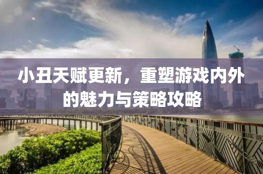 小丑天賦更新，重塑游戲內(nèi)外的魅力與策略攻略