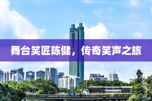 舞臺(tái)笑匠陳健，傳奇笑聲之旅