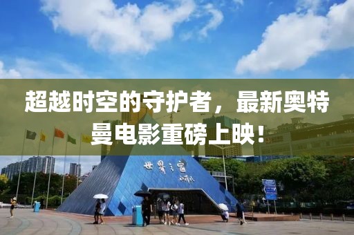 超越時(shí)空的守護(hù)者，最新奧特曼電影重磅上映！