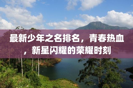 最新少年之名排名，青春熱血，新星閃耀的榮耀時刻