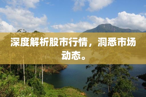 深度解析股市行情，洞悉市場(chǎng)動(dòng)態(tài)。
