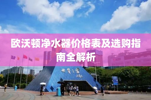 歐沃頓凈水器價(jià)格表及選購指南全解析