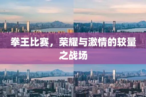 拳王比賽，榮耀與激情的較量之戰(zhàn)場