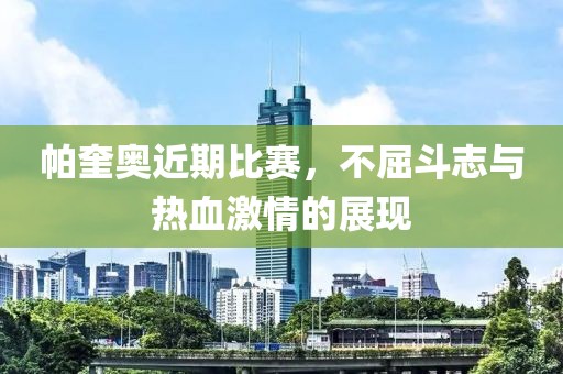 帕奎奧近期比賽，不屈斗志與熱血激情的展現(xiàn)