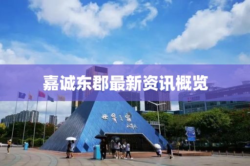 嘉誠(chéng)東郡最新資訊概覽