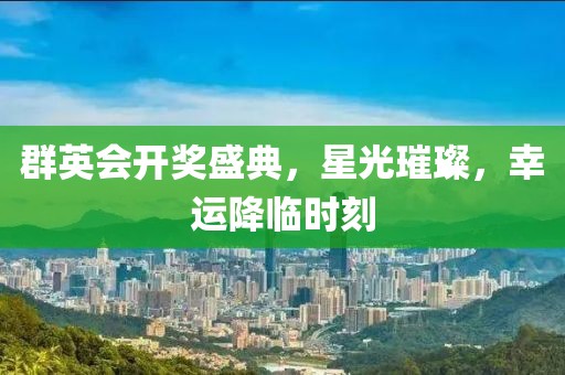 群英會(huì)開獎(jiǎng)盛典，星光璀璨，幸運(yùn)降臨時(shí)刻