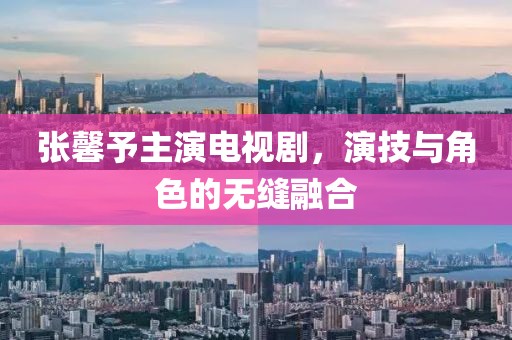 張馨予主演電視劇，演技與角色的無縫融合