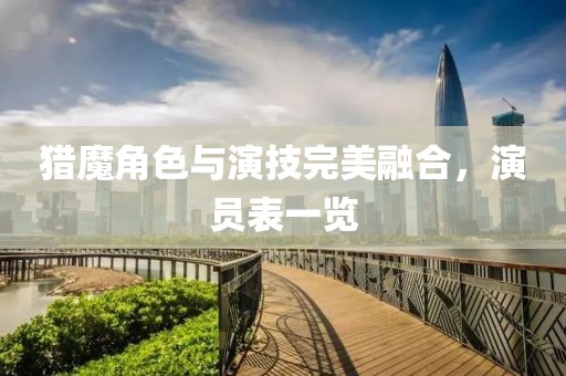 獵魔角色與演技完美融合，演員表一覽