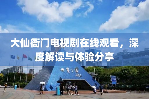 大仙衙門電視劇在線觀看，深度解讀與體驗分享