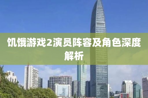 饑餓游戲2演員陣容及角色深度解析