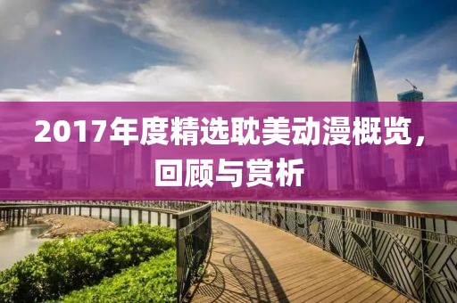 2017年度精選耽美動(dòng)漫概覽，回顧與賞析