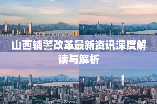 山西輔警改革最新資訊深度解讀與解析