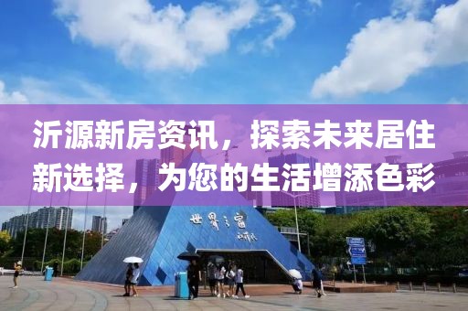沂源新房資訊，探索未來居住新選擇，為您的生活增添色彩