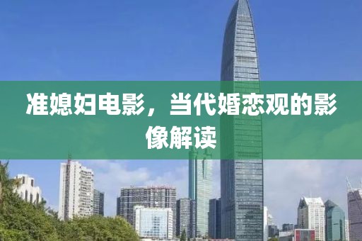 準(zhǔn)媳婦電影，當(dāng)代婚戀觀的影像解讀