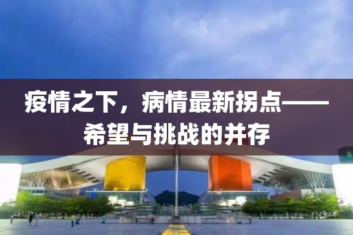 疫情之下，病情最新拐點(diǎn)——希望與挑戰(zhàn)的并存