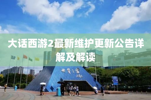大話(huà)西游2最新維護(hù)更新公告詳解及解讀