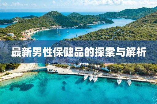最新男性保健品的探索與解析