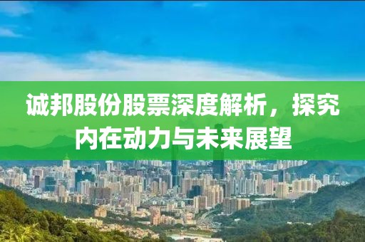 誠邦股份股票深度解析，探究內(nèi)在動力與未來展望