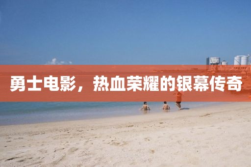 勇士電影，熱血榮耀的銀幕傳奇