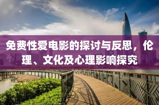 免費(fèi)性愛電影的探討與反思，倫理、文化及心理影響探究