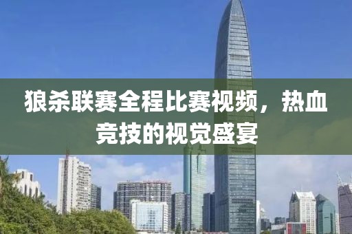 狼殺聯(lián)賽全程比賽視頻，熱血競技的視覺盛宴