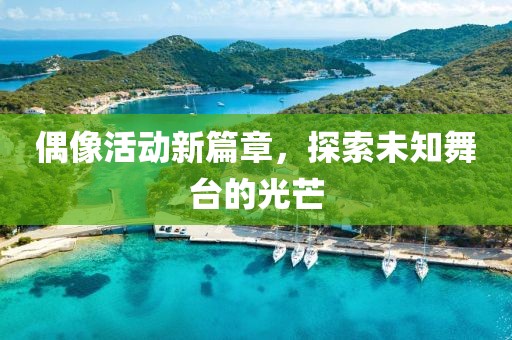 偶像活動(dòng)新篇章，探索未知舞臺(tái)的光芒