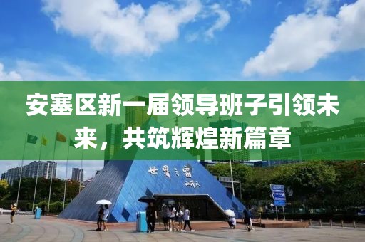 安塞區(qū)新一屆領(lǐng)導(dǎo)班子引領(lǐng)未來，共筑輝煌新篇章