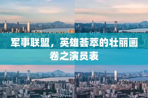 軍事聯(lián)盟，英雄薈萃的壯麗畫卷之演員表
