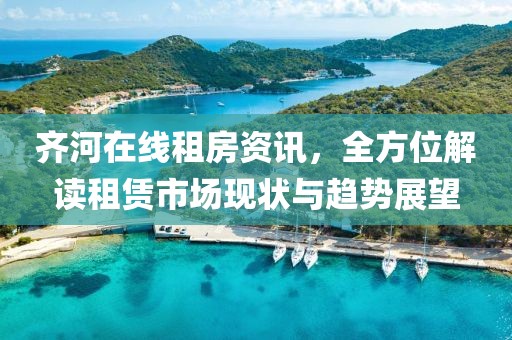 齊河在線租房資訊，全方位解讀租賃市場現(xiàn)狀與趨勢展望