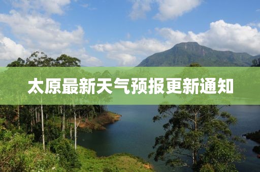 太原最新天氣預(yù)報(bào)更新通知