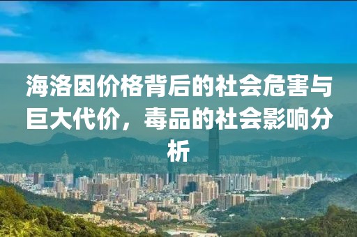 海洛因價格背后的社會危害與巨大代價，毒品的社會影響分析