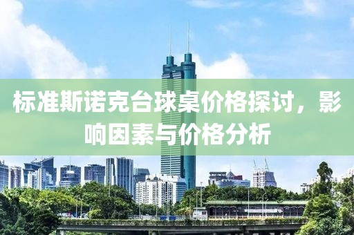 標(biāo)準(zhǔn)斯諾克臺球桌價格探討，影響因素與價格分析