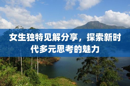 女生獨特見解分享，探索新時代多元思考的魅力