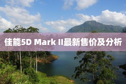 佳能5D Mark II最新售價(jià)及分析