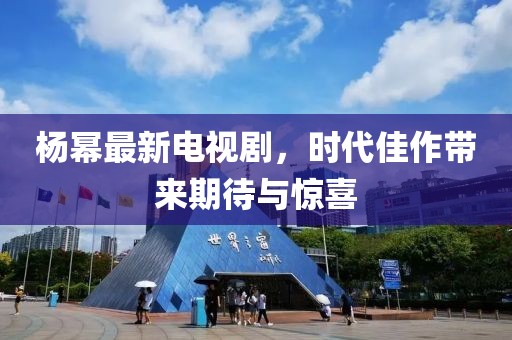 楊冪最新電視劇，時代佳作帶來期待與驚喜