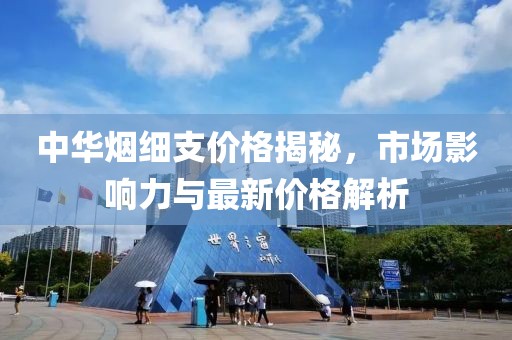 中華煙細支價格揭秘，市場影響力與最新價格解析