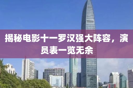 揭秘電影十一羅漢強(qiáng)大陣容，演員表一覽無余
