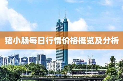 豬小腸每日行情價(jià)格概覽及分析