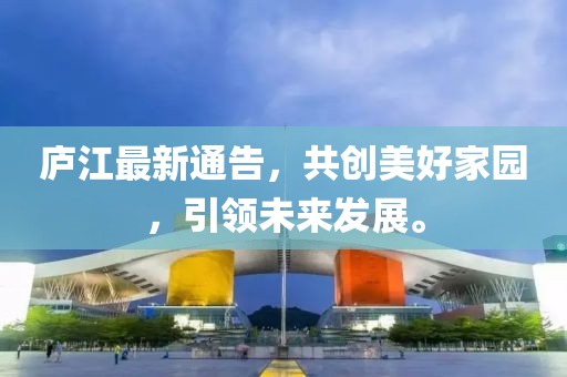 廬江最新通告，共創(chuàng)美好家園，引領(lǐng)未來發(fā)展。